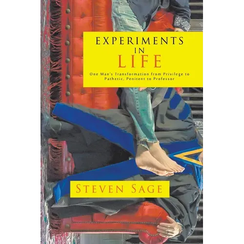 Experiments in Life: One Man's Transformation from Privilege to Pathetic, Penitent to Professor