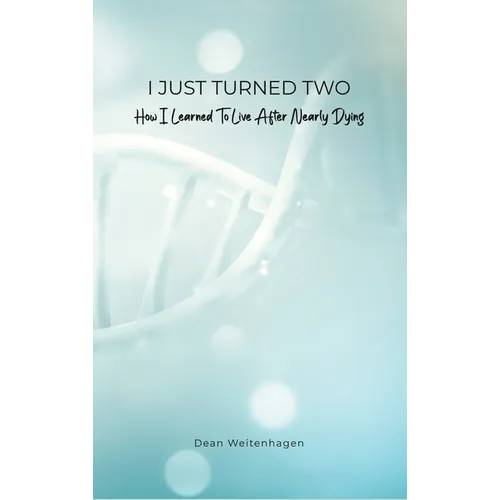 I Just Turned Two: How I Learned To Live After Nearly Dying