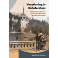 Vacationing in Dictatorships: International Tourism in Socialist Romania and Franco's Spain
