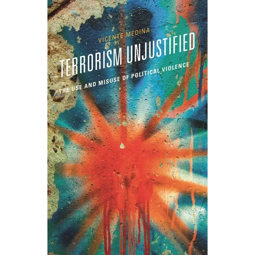 Terrorism Unjustified: The Use and Misuse of Political Violence