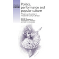 Politics, Performance and Popular Culture: Theatre and Society in Nineteenth-Century Britain