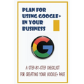 Plan For Using Google+ In Your Business: A Step-By-Step Checklist For Creating Your Google+ Page: How To Use Google+