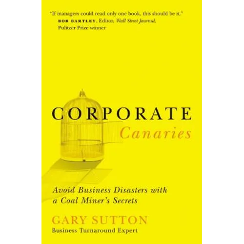 Corporate Canaries: Avoid Business Disasters with a Coal Miner's Secrets