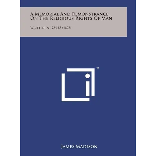 A Memorial and Remonstrance, on the Religious Rights of Man: Written in 1784-85 (1828)