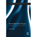 The Invisible Work of Nurses: Hospitals, Organisation and Healthcare