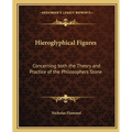 Hieroglyphical Figures: Concerning Both the Theory and Practice of the Philosophers Stone