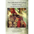The Cattle-Raid of Cualnge: Tain Bo Cuailnge An Old Irish Prose-Epic