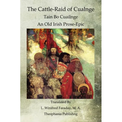 The Cattle-Raid of Cualnge: Tain Bo Cuailnge An Old Irish Prose-Epic