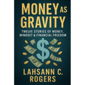 Money As Gravity: Twelve Stories of Money, Mindset & Financial Freedom