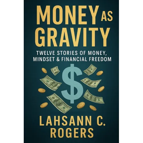 Money As Gravity: Twelve Stories of Money, Mindset & Financial Freedom