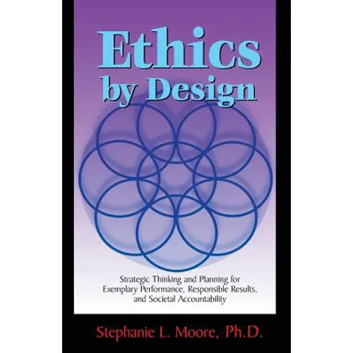 Ethics By Design: Strategic Thinking and Planning for Exemplary Performance, Responsible Results, and Societal Accountability