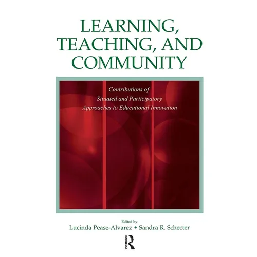 Learning, Teaching, and Community: Contributions of Situated and Participatory Approaches to Educational Innovation