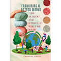Fashioning a Better World, The Ecology and Ethics of What We Wear