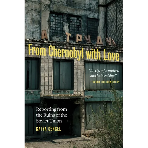 From Chernobyl with Love: Reporting from the Ruins of the Soviet Union