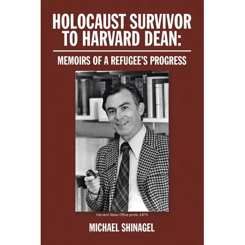 Holocaust Survivor to Harvard Dean: Memoirs of a Refugee's Progress