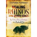 Healing Rhinos and Other Souls: The Extraordinary Fortunes of a Bushveld Vet