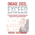 Engage, Excel, Exceed: The business playbook for creating phenomenal performance and championship culture
