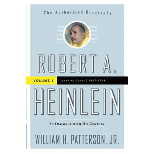 Robert A. Heinlein: In Dialogue with His Century, Volume 1: Learning Curve (1907-1948)