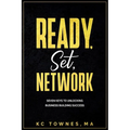 Ready, Set, Network: Seven Keys to Unlocking Business Building Success