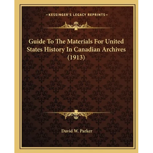 Guide To The Materials For United States History In Canadian Archives (1913)