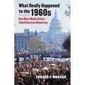 What Really Happened to the 1960s: How Mass Media Culture Failed American Democracy