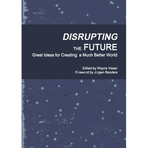 Disrupting the Future: Great Ideas for Creating a Much Better World