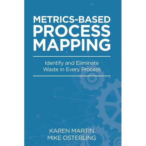 Metrics-Based Process Mapping: Identify and Eliminate Waste in Every Process