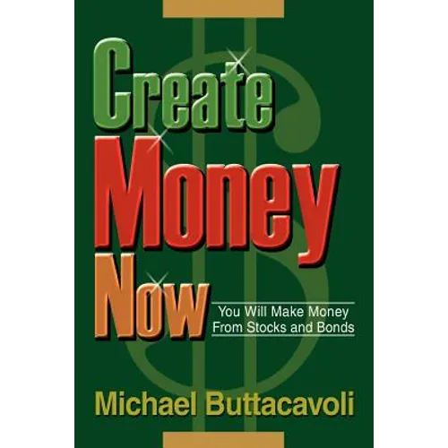 Create Money Now: You Will Make Money From Stocks and Bonds