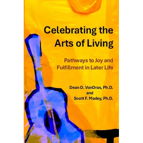 Celebrating the Arts of Living: Pathways to Joy and Fulfillment in Later Life