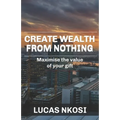 Create Wealth From Nothing: Maximise the value of your gift