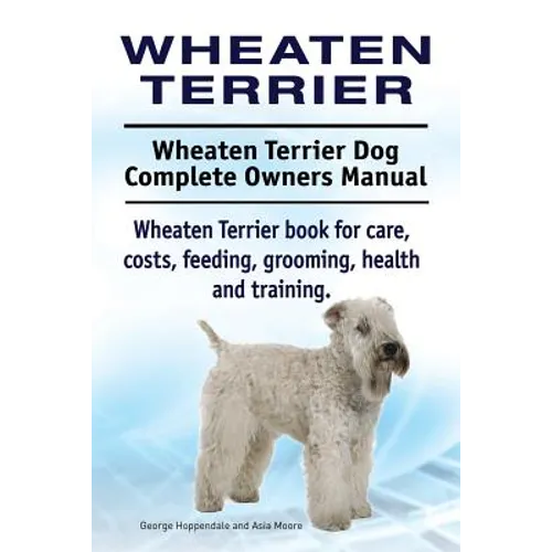 Wheaten Terrier. Wheaten Terrier Dog Complete Owners Manual. Wheaten Terrier book for care, costs, feeding, grooming, health and training.