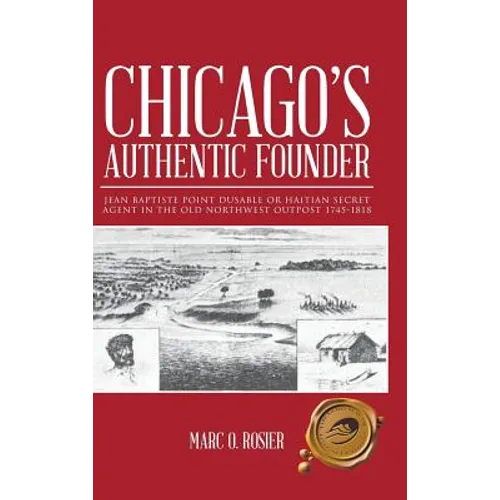 Chicago's Authentic Founder: Jean Baptiste Point Dusable or Haitian Secret Agent in the Old Northwest Outpost 1745-1818