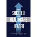 How to Succeed as a Healthcare Leader