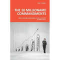 The 10 Millionaire Commandments: How to become a millionaire? How to get rich? 10 simple rules.