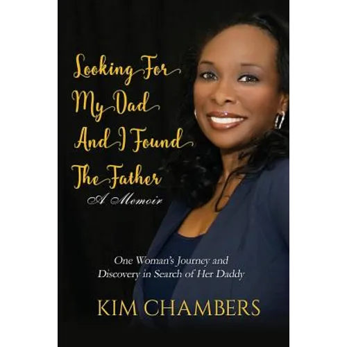 Looking For My Dad, I Found My Father: One Woman's Journey and Discovery in Search of Her Daddy