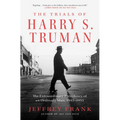 The Trials of Harry S. Truman: The Extraordinary Presidency of an Ordinary Man, 1945-1953