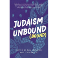 Judaism Unbound (Bound): Provocative Conversations About the Jewish Future with Visionary Thinkers and Practitioners