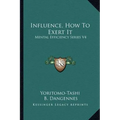 Influence, How To Exert It: Mental Efficiency Series V4