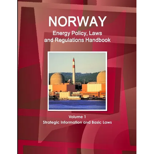Norway Energy Policy, Laws and Regulations Handbook Volume 1 Strategic Information and Basic Laws