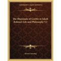 The Illuminate of Gorlitz or Jakob Bohme's Life and Philosophy V2