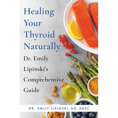 Healing Your Thyroid Naturally: Dr. Emily Lipinski's Comprehensive Guide