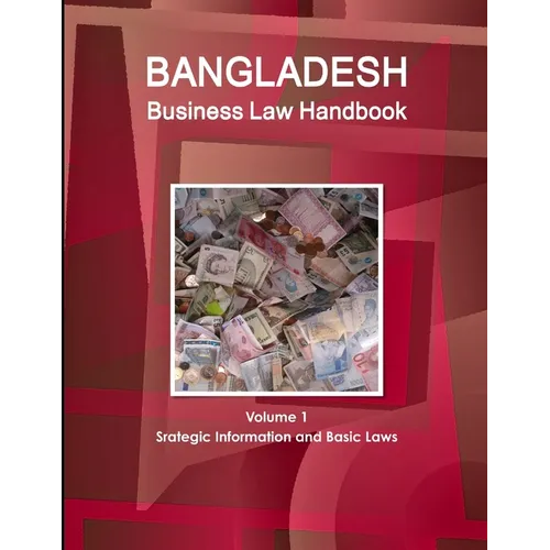 Bangladesh Business Law Handbook Volume 1 Srategic Information and Basic Laws