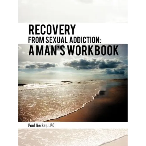 Recovery from Sexual Addiction: A Man's Workbook