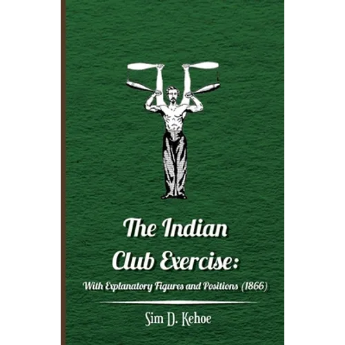 The Indian Club Exercise: With Explanatory Figures and Positions (1866)