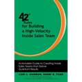 42 Rules for Building a High-Velocity Inside Sales Team: Actionable Guide to Creating Inside Sales Teams That Deliver Quantum Results