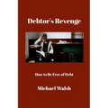 Debtor's Revenge: How to Be Free of Debt