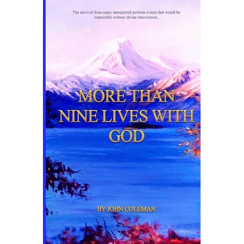More Than Nine Lives with God: The survival from many unexpected perilous events that would be impossible without divine intervention.