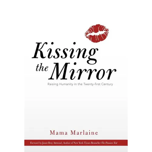 Kissing the Mirror: Raising Humanity in the Twenty-First Century.