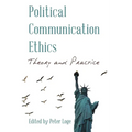 Political Communication Ethics: Theory and Practice