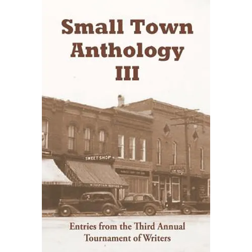 Small Town Anthology III: Entries from the Third Annual Tournament of Writers